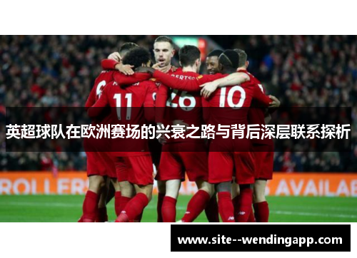 英超球队在欧洲赛场的兴衰之路与背后深层联系探析