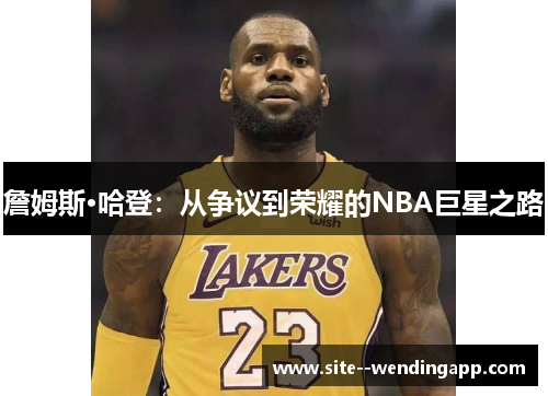 詹姆斯·哈登：从争议到荣耀的NBA巨星之路