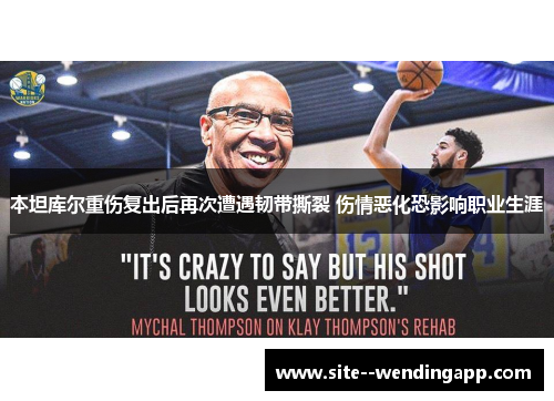 本坦库尔重伤复出后再次遭遇韧带撕裂 伤情恶化恐影响职业生涯