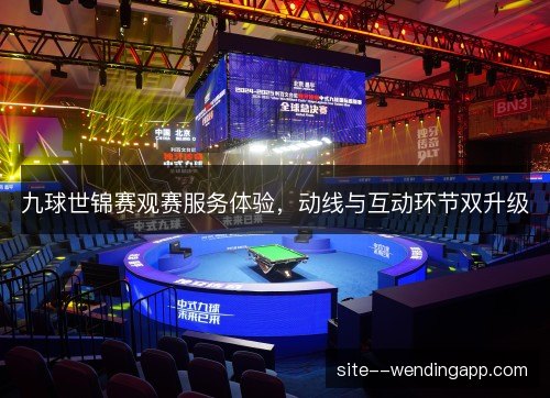 九球世锦赛观赛服务体验,动线与互动环节双升级 九球世锦赛观赛服务体验,动线与互动环节双升级